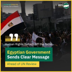Egyptian Government Sends Clear Message Ahead of UN Review: Human Rights Reform Off the Table