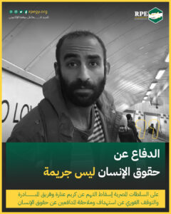 الدفاع عن حقوق الإنسان ليس جريمة .. على السلطات المصرية إسقاط التهم عن كريم عنارة وفريق المبادرة المصرية والتوقف الفوري عن استهداف وملاحقة المدافعين عن حقوق الإنسان