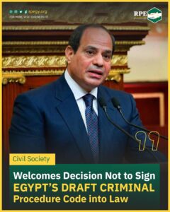 Civil Society Welcomes Decision Not to Sign Egypt’s Draft Criminal Procedure Code into Law