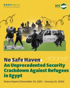 No Safe Haven.. Unprecedented Security Crackdown  Against Forcibly Displaced People Residing in Egypt.. Status Report for the Duration of December 20th, 2025 to January 31st, 2026